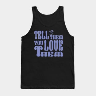 Tell them that you love them Tank Top